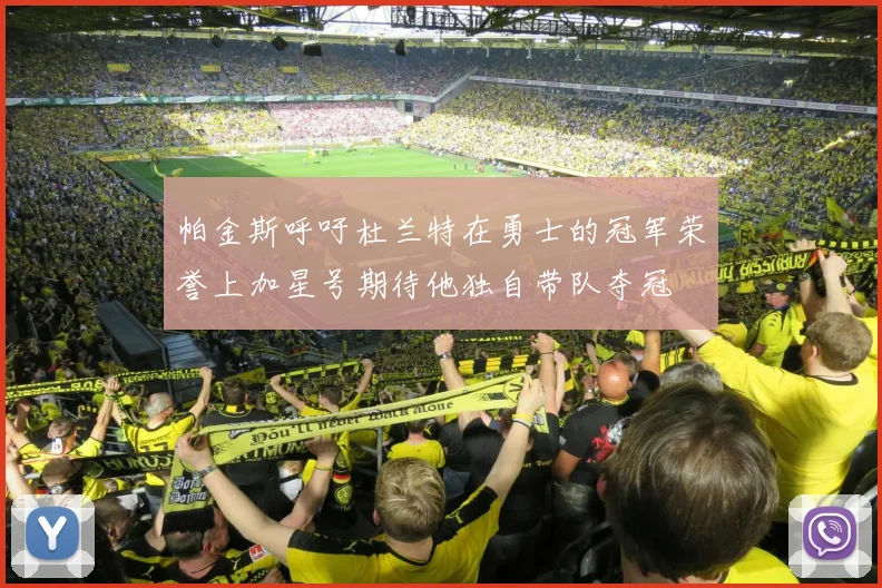 帕金斯呼吁杜兰特在勇士的冠军荣誉上加星号期待他独自带队夺冠